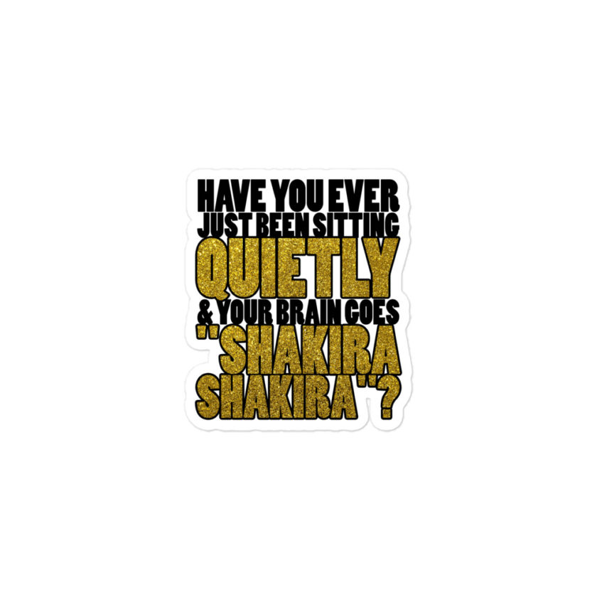 Have you ever been sitting quietly & your brain goes "Shakira Shakira"? Bubble-free stickers - Image 2