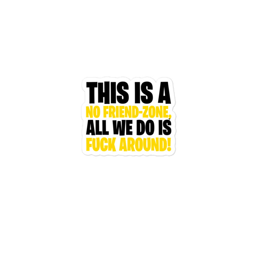 This is a no friend-zone, all we do is fuck around Bubble-free stickers - Image 2