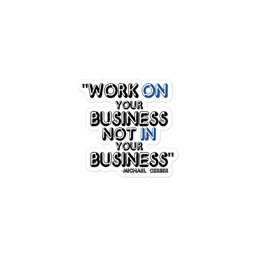 Work ON your business not IN your business - Michael Gerber Bubble-free stickers - Image 2