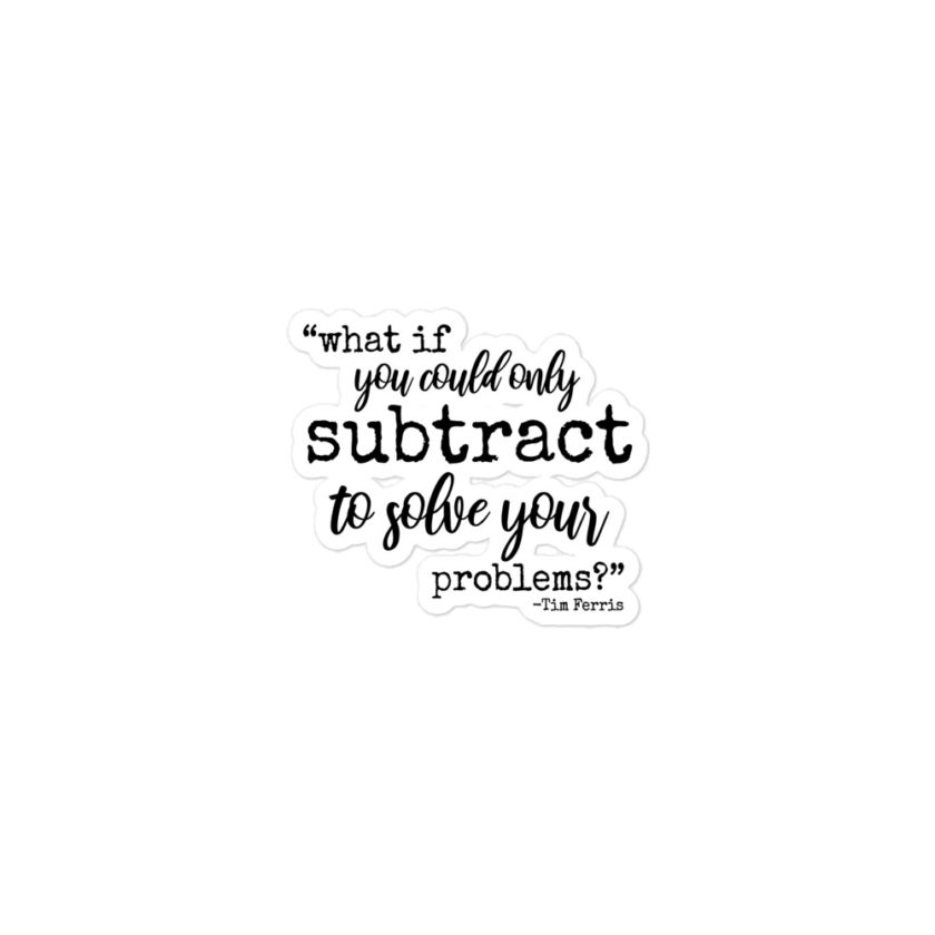 What if you could only subtract to solve your problems? - Tim Ferris Bubble-free stickers - Image 2