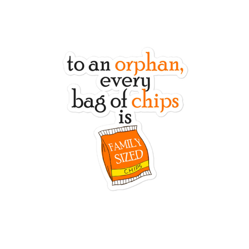 To an orphan, every bag of chips is family sized. Bubble-free stickers - Image 3