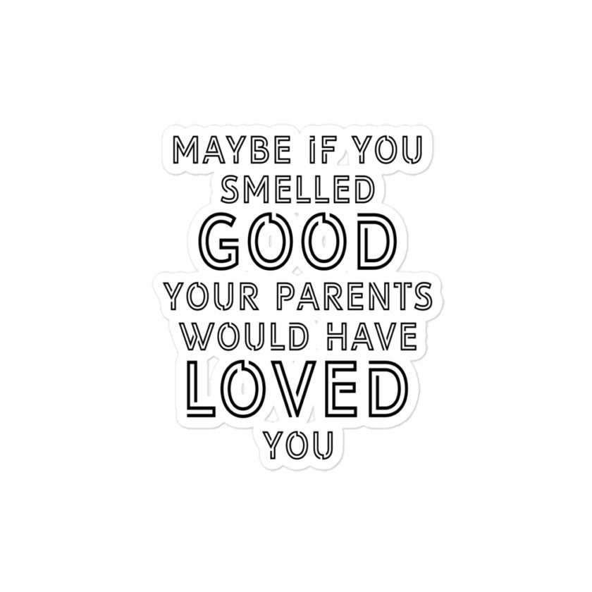 Maybe if you smelled good your parents would have loved you Bubble-free stickers - Image 3