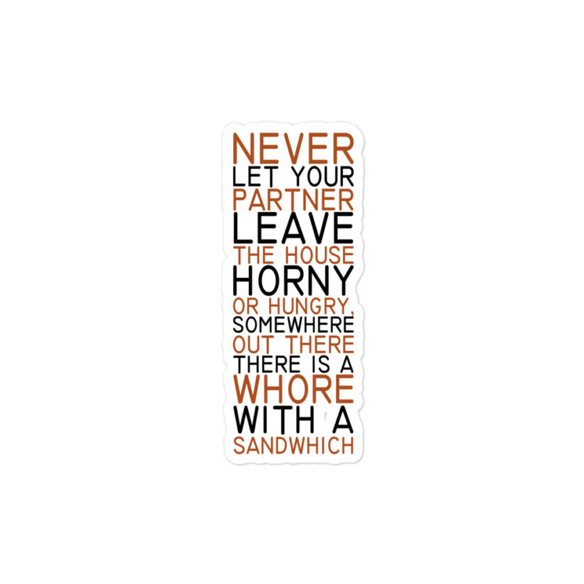 Never let your partner leave the house horny or hungry, somewhere out there there is a whore with a sandwich Bubble-free stickers - Image 3