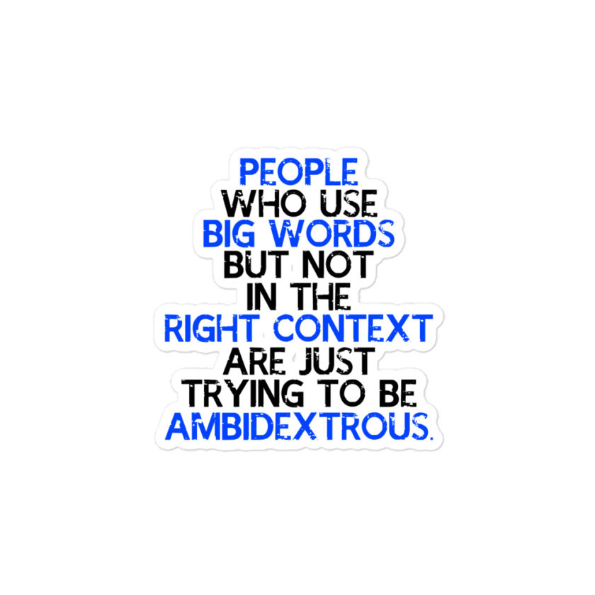 People who use big words but not in the right context are just trying to be ambidextrous Bubble-free stickers - Image 3