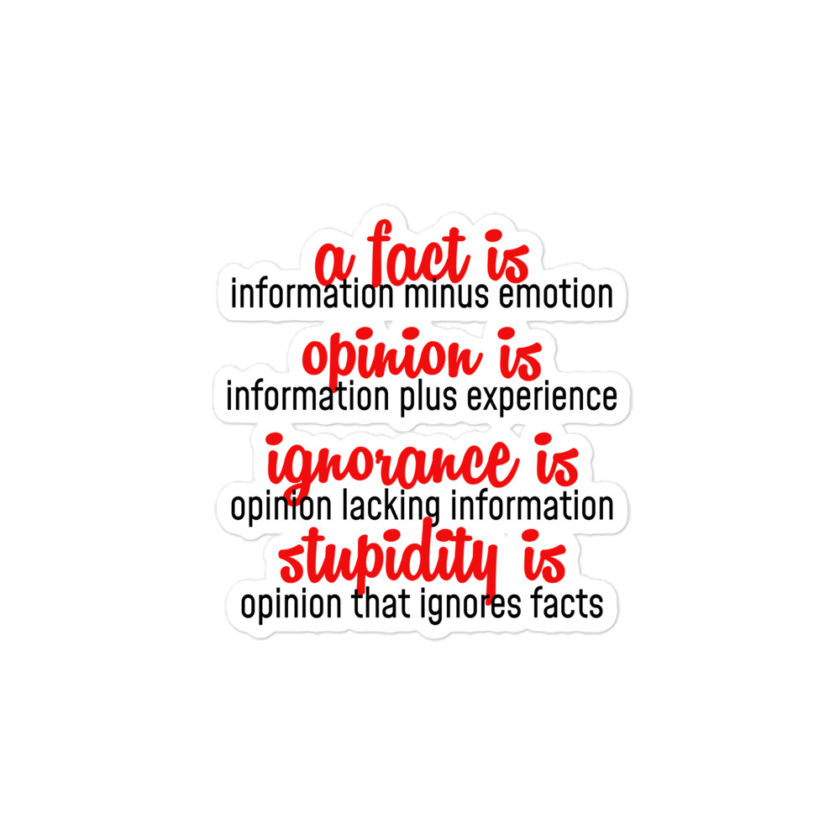 A fact is information minus emotion, opinion is information plus experience, Ignorance is opinion lacking information, stupidity is an opinion that ignores facts. Bubble-free stickers - Image 3