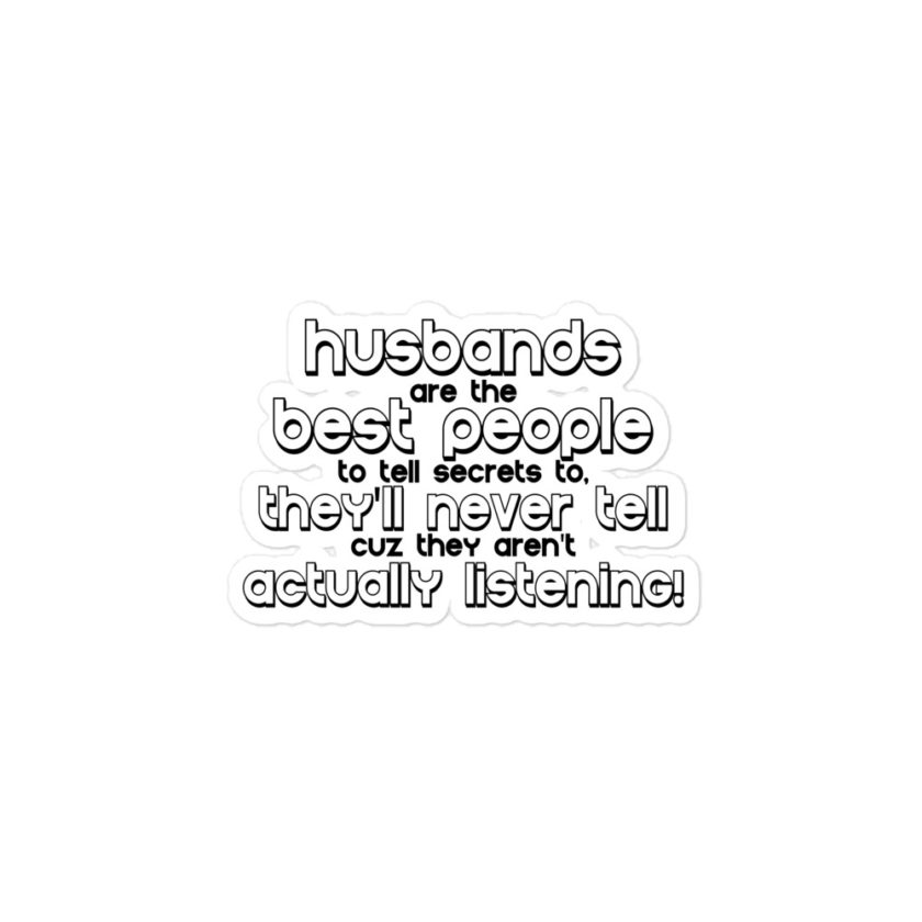 Husbands are the best people to tell secrets to, they'll never tell cuz they aren't actually listening Bubble-free stickers - Image 3