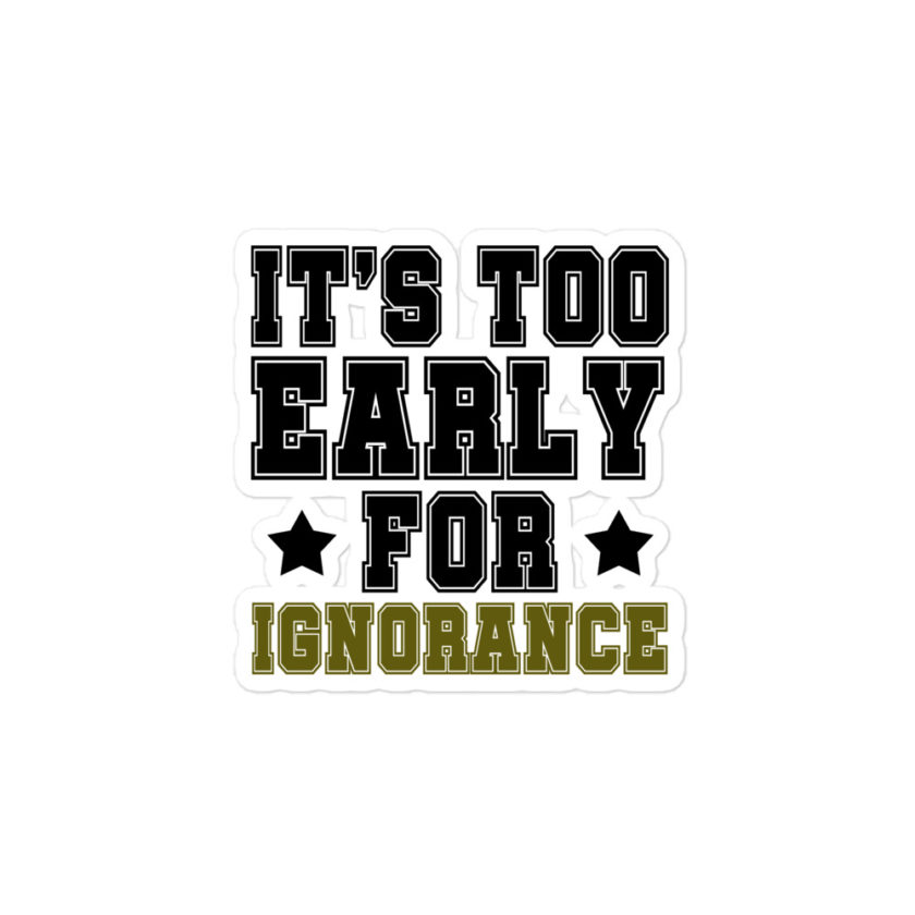 It's too early for ignorance Bubble-free stickers - Image 3