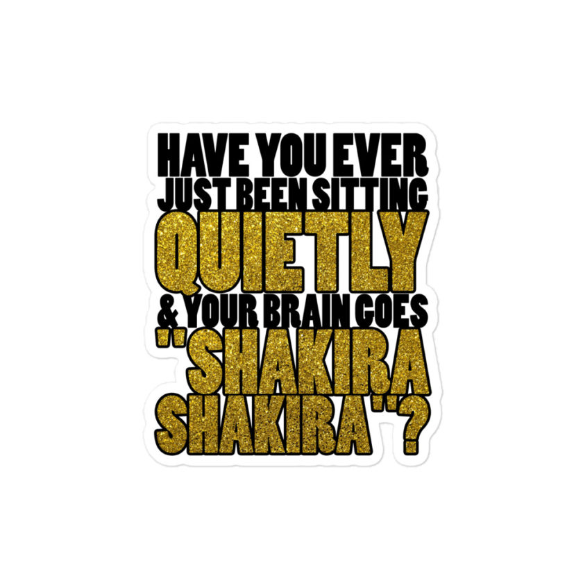 Have you ever been sitting quietly & your brain goes "Shakira Shakira"? Bubble-free stickers - Image 3
