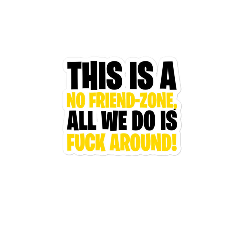 This is a no friend-zone, all we do is fuck around Bubble-free stickers - Image 3