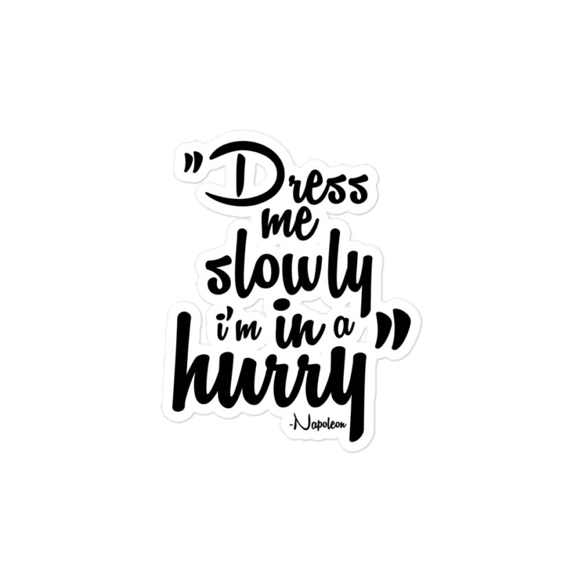 Dress me slowly I am in a hurry. -Napoleon Bubble-free stickers - Image 3