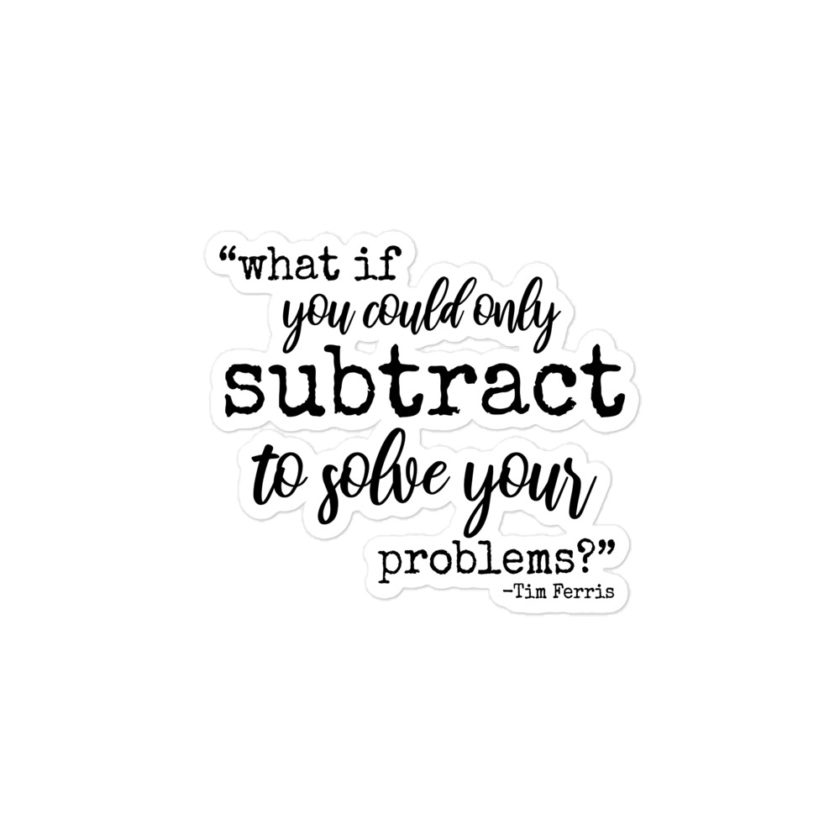 What if you could only subtract to solve your problems? - Tim Ferris Bubble-free stickers - Image 3