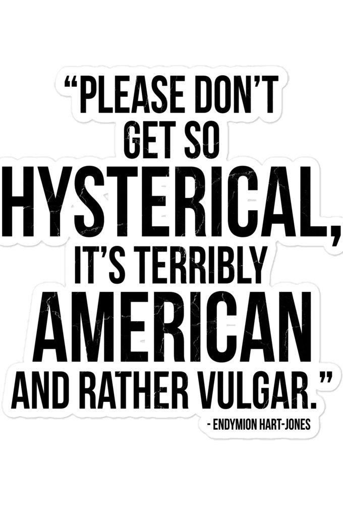 Please don't get so hysterical, its terribly American and rather vulgar - Endymion Hart-Jones, The Road to Wellville Bubble-free stickers
