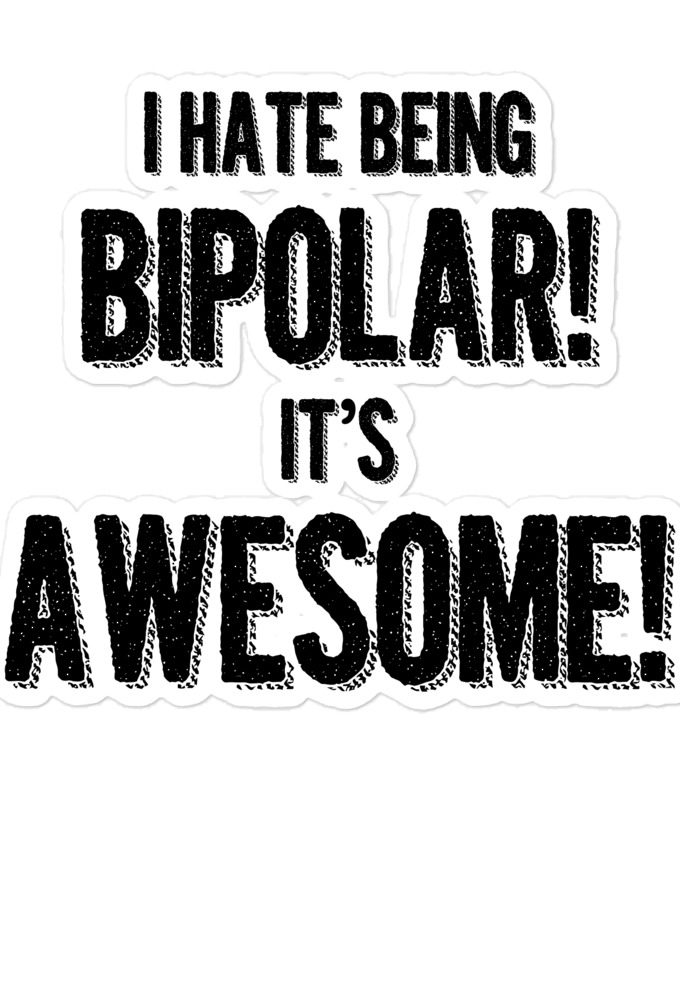 I hate being bipolar! It's awesome! Bubble-free stickers