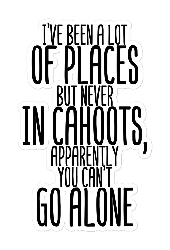 I've been a lot of places but never IN Cahoots, apparently you cant go alone. Bubble-free stickers