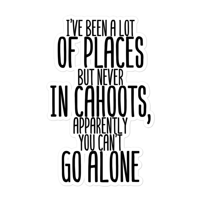 I've been a lot of places but never IN Cahoots, apparently you cant go alone. Bubble-free stickers