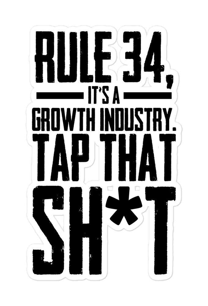Rule 34, it's a growth industry. Tap that shit!  Bubble-free stickers