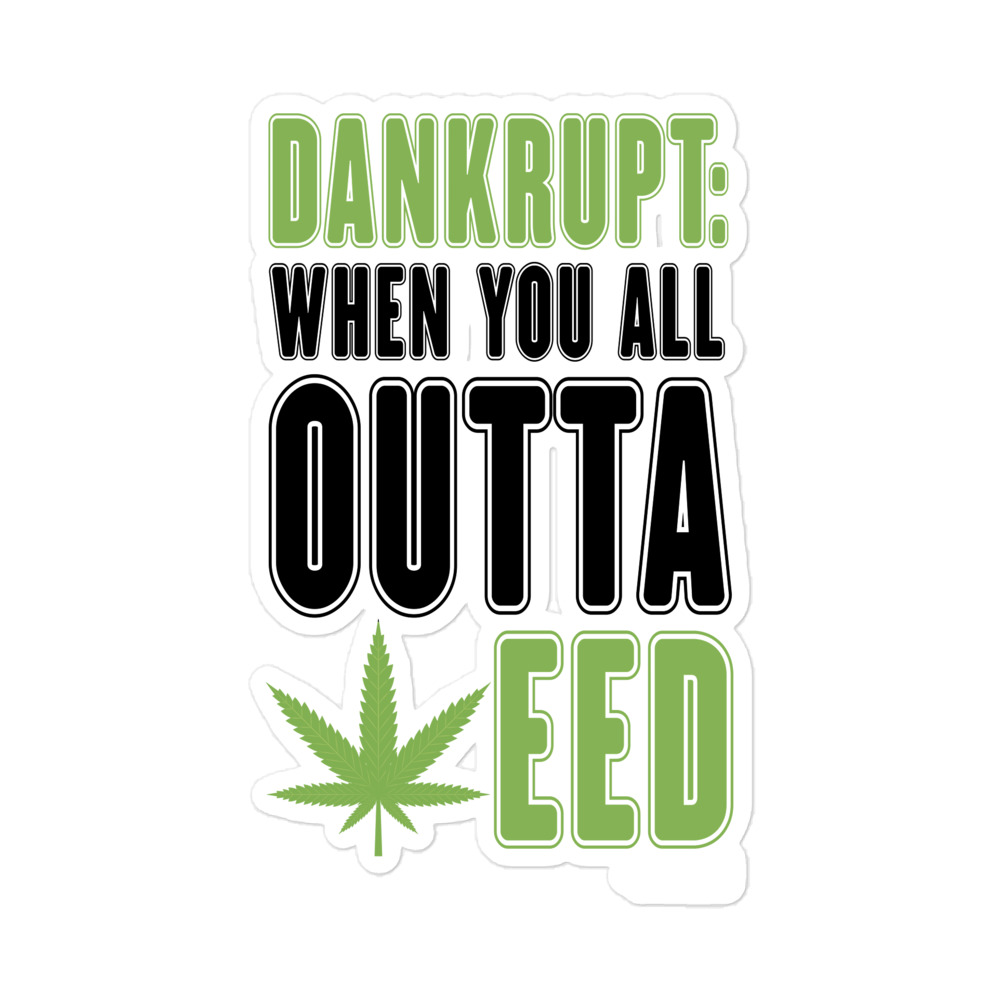 Dankrupt: When you all outa weed -Hoffman Bubble-free stickers