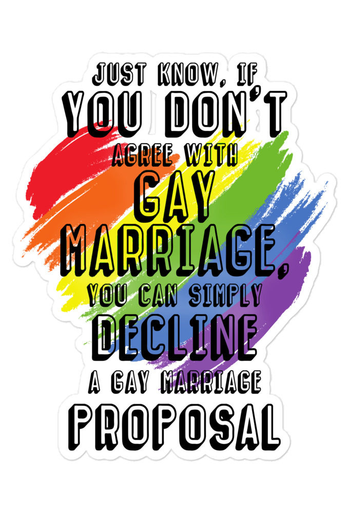 Just know if you don't agree with gay marriage you can simply decline a gay marriage proposal Bubble-free stickers
