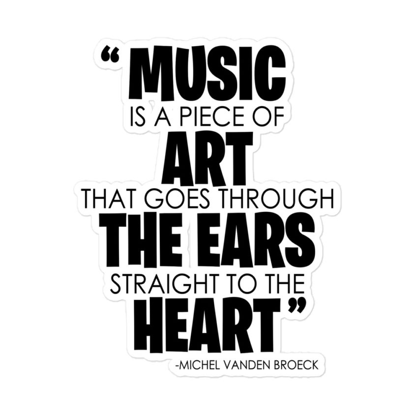 Music is a piece of art that goes through the ears straight to the heart - Michel Vanden Broeck Bubble-free stickers
