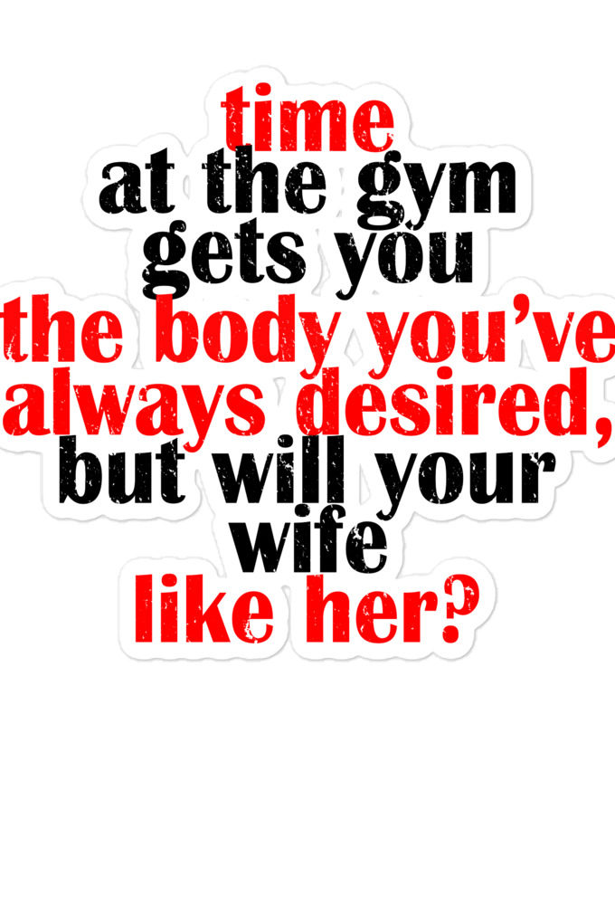 Time at the gym gets you the body you've always desired, but will your wife like her? Bubble-free stickers