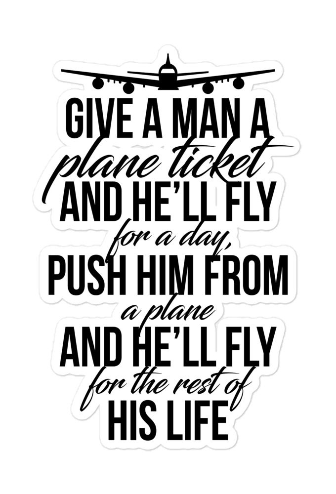 Give a man a plane ticket and he'll fly for a day. Push him from a plane and he'll fly for the rest of his life Bubble-free stickers