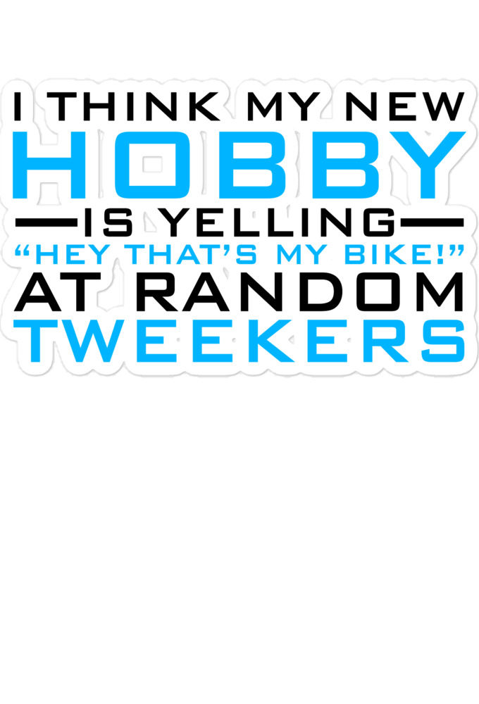 I Think My New Hobby Is Yelling "Hey that's my bike" at random tweekers Bubble-free stickers