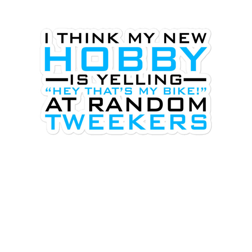 I Think My New Hobby Is Yelling "Hey that's my bike" at random tweekers Bubble-free stickers