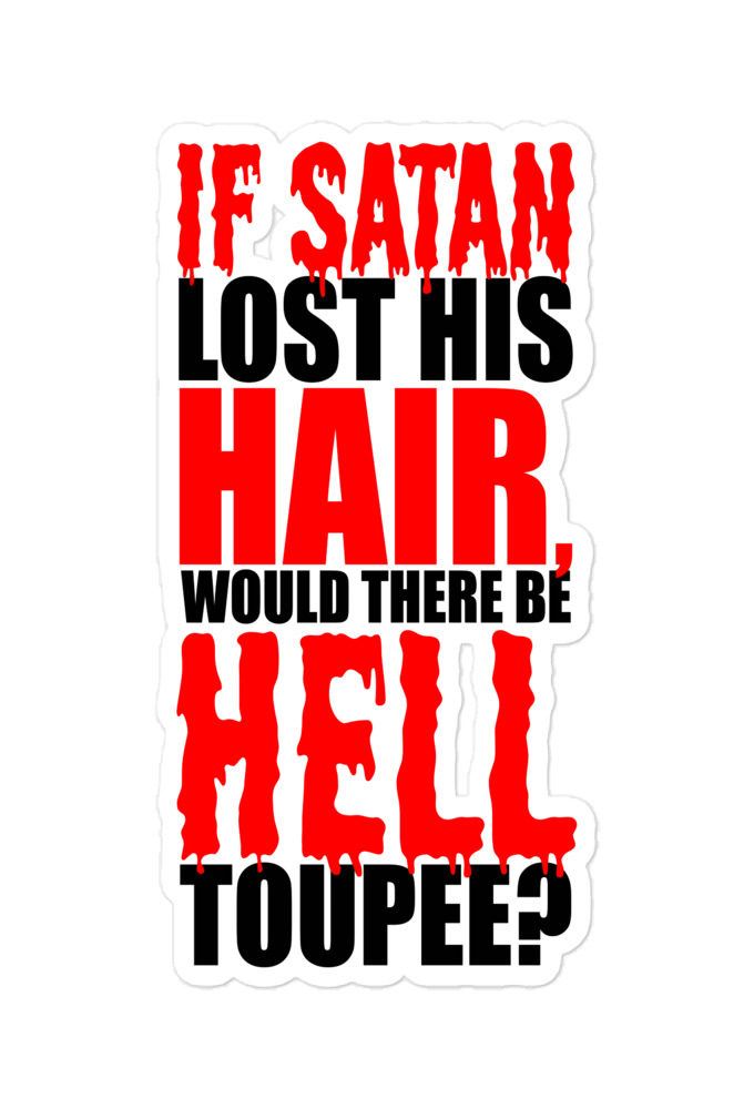 If Satan lost his hair, would there be hell toupee?  Bubble-free stickers