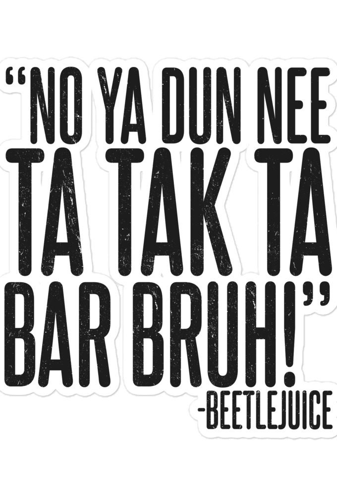 No ya dun nee ta tak ta Bar Bruh! -Beetlejuice Bubble-free stickers