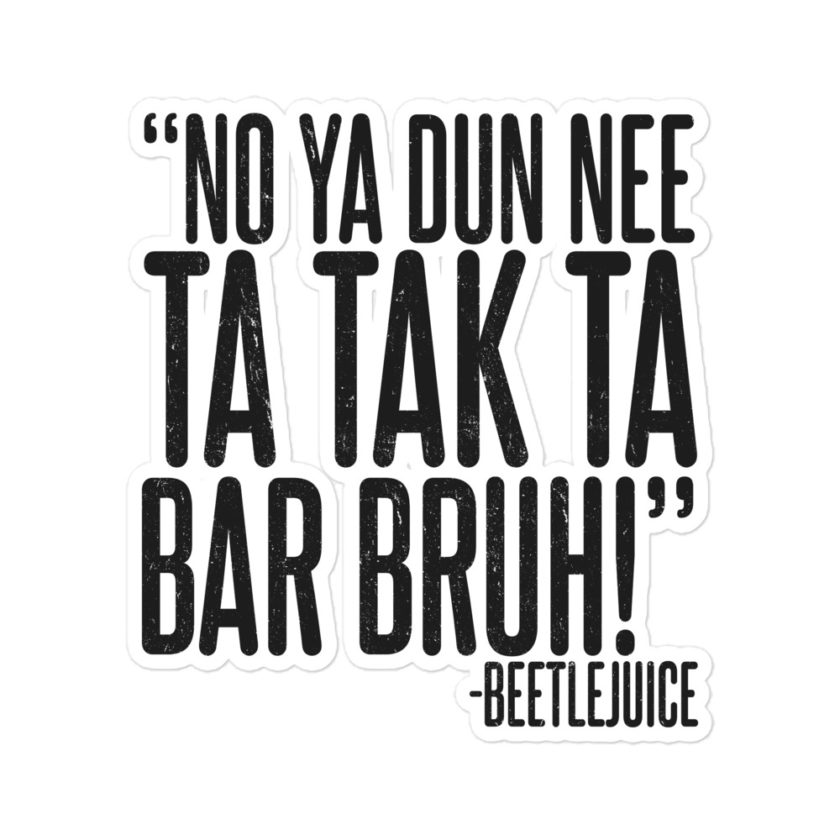 No ya dun nee ta tak ta Bar Bruh! -Beetlejuice Bubble-free stickers