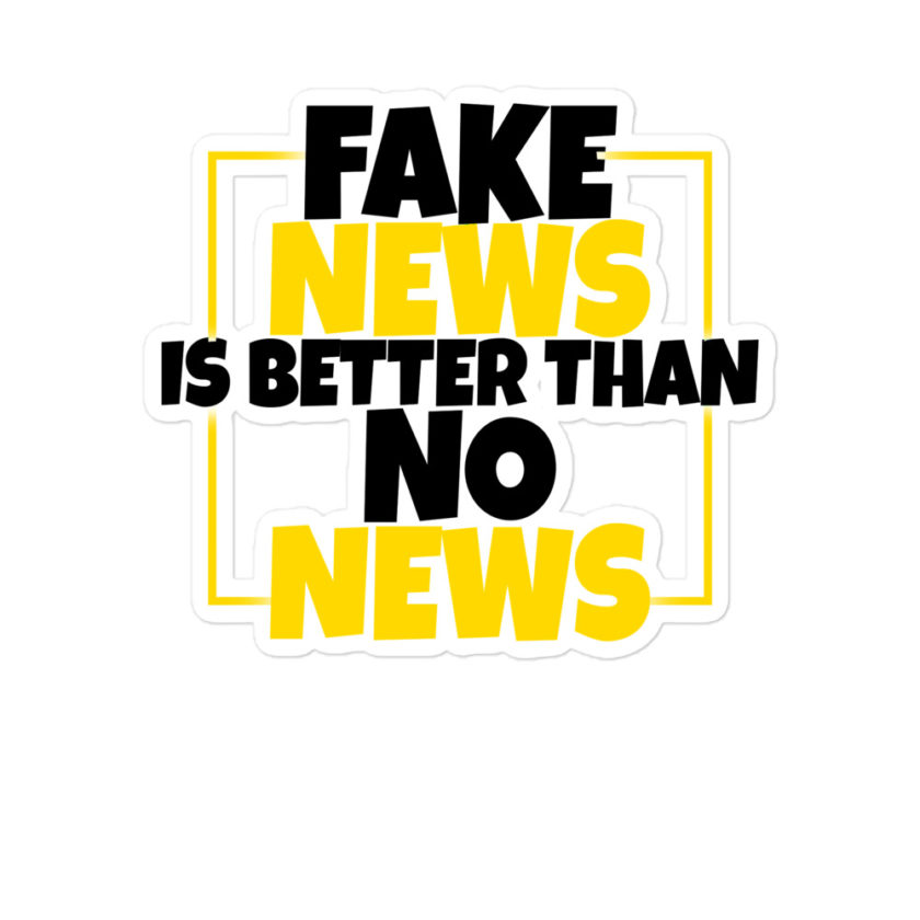 Fake news is better than no news Bubble-free stickers