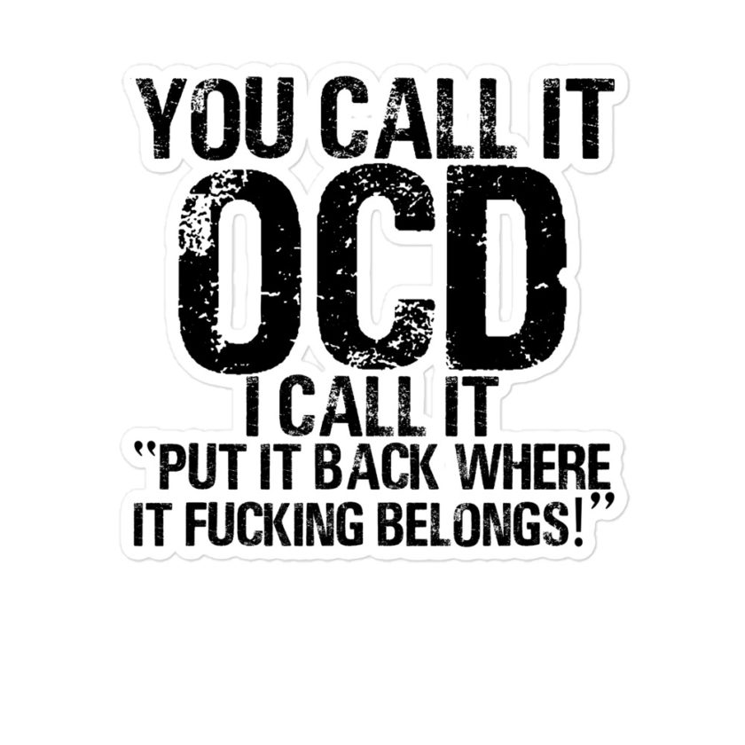 You call it OCDI call it "Put it back where it fucking belongs!" Bubble-free stickers