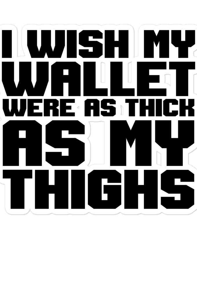 I wish my wallet were as thick as my thighs Bubble-free stickers
