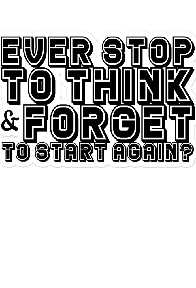 Ever stop to think & forget to start again Bubble-free stickers