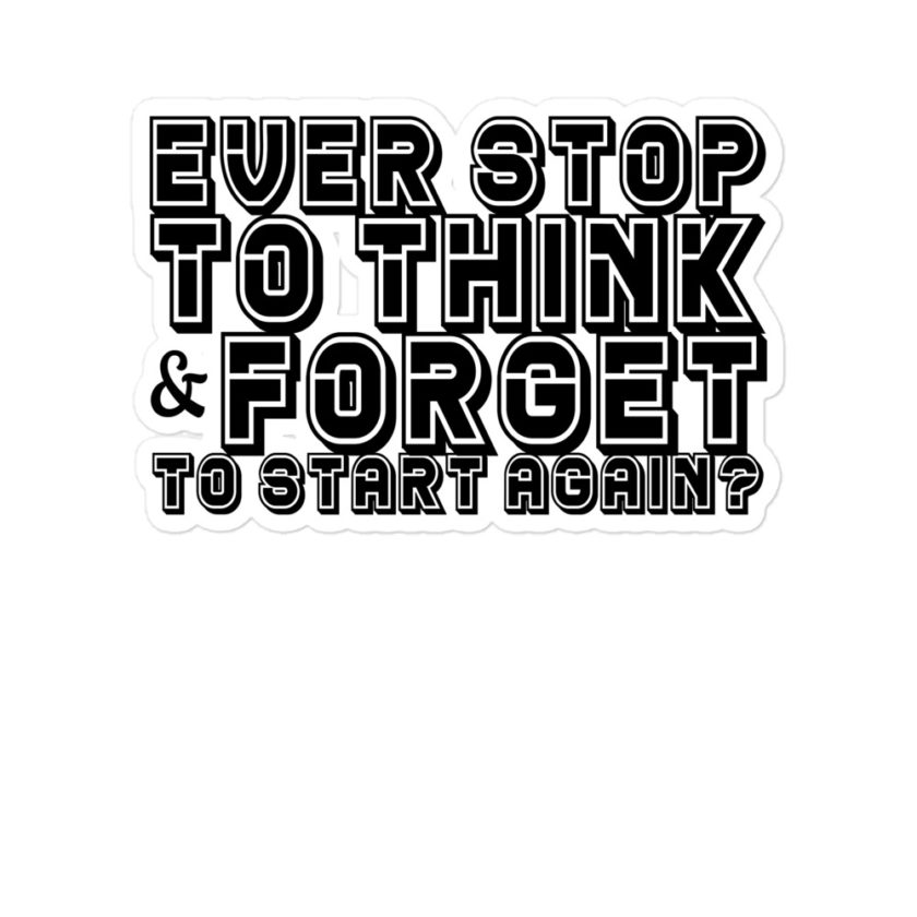 Ever stop to think & forget to start again Bubble-free stickers