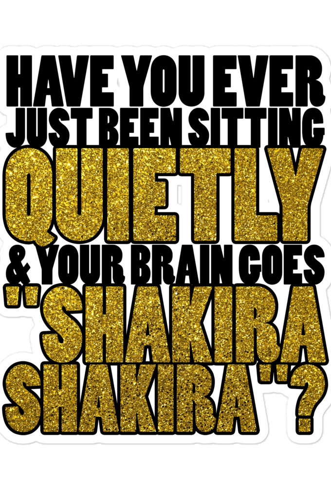 Have you ever been sitting quietly & your brain goes "Shakira Shakira"? Bubble-free stickers