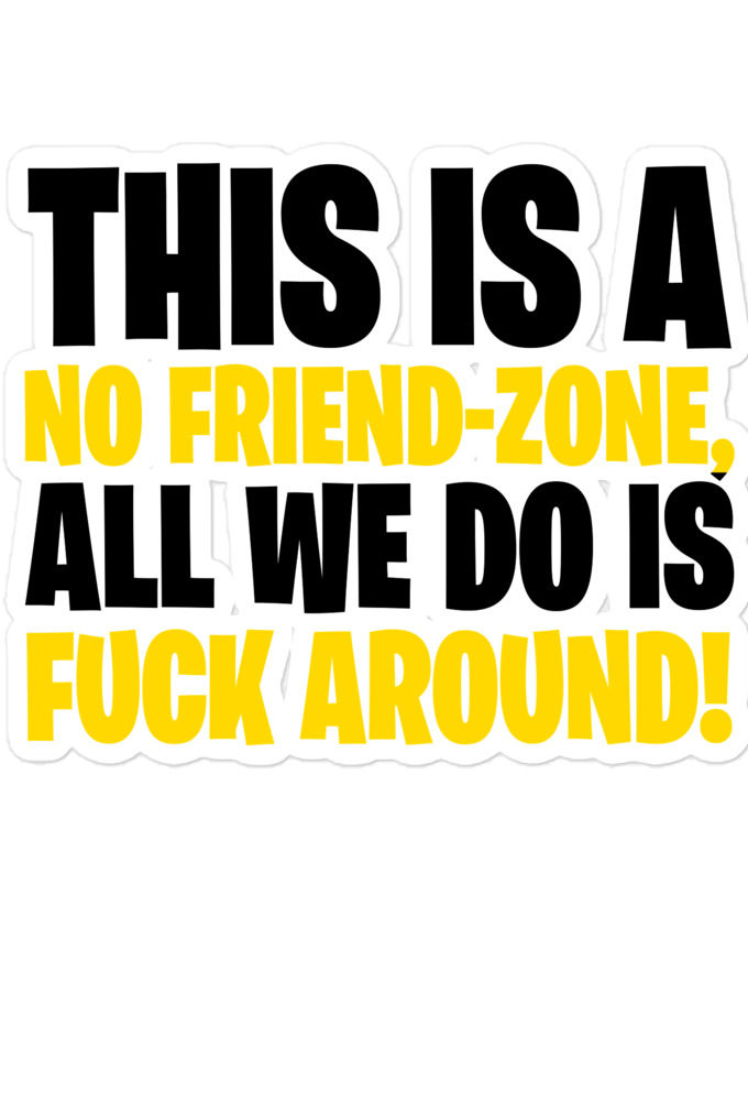 This is a no friend-zone, all we do is fuck around Bubble-free stickers