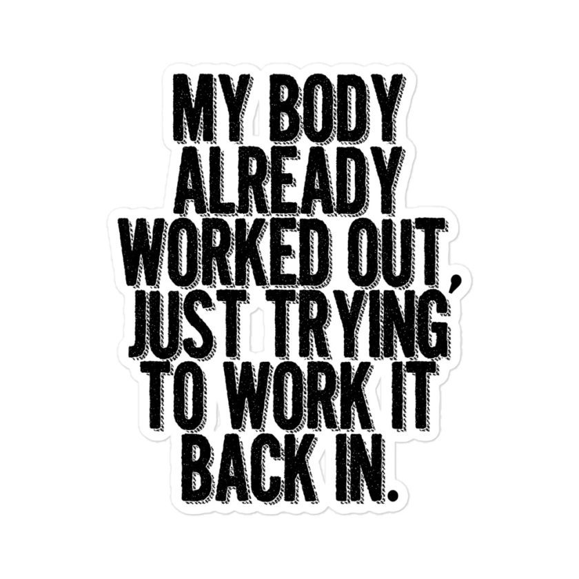 My body already worked out, I'm just trying to work it back in Bubble-free stickers