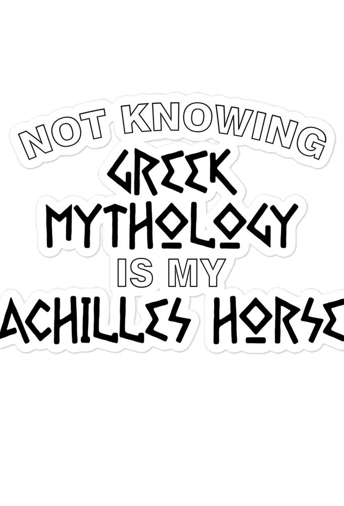 Not knowing Greek mythology is my Achilles horse  Bubble-free stickers