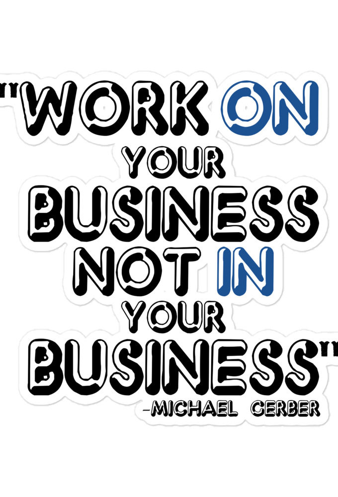 Work ON your business not IN your business - Michael Gerber Bubble-free stickers
