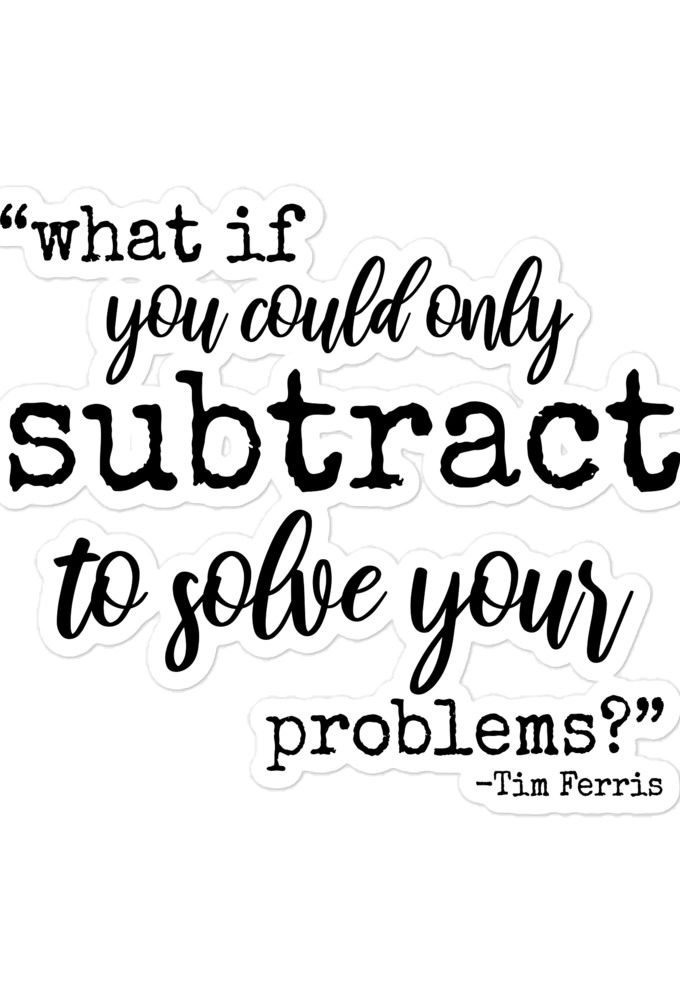 What if you could only subtract to solve your problems? - Tim Ferris Bubble-free stickers