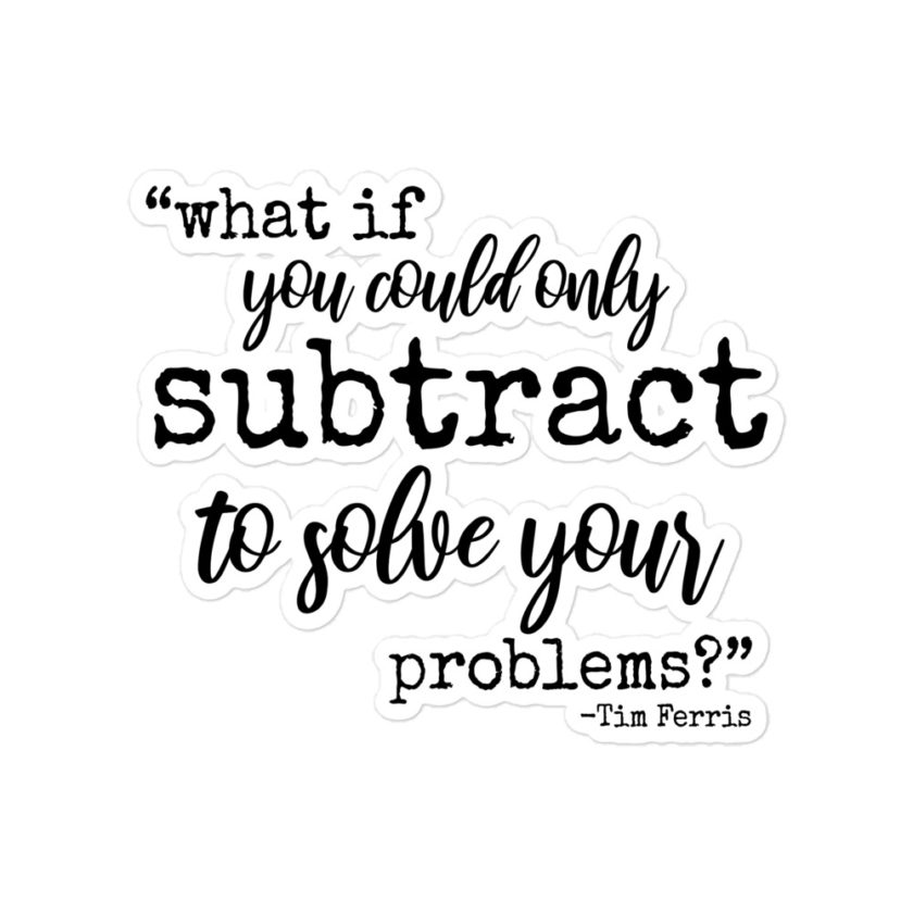 What if you could only subtract to solve your problems? - Tim Ferris Bubble-free stickers