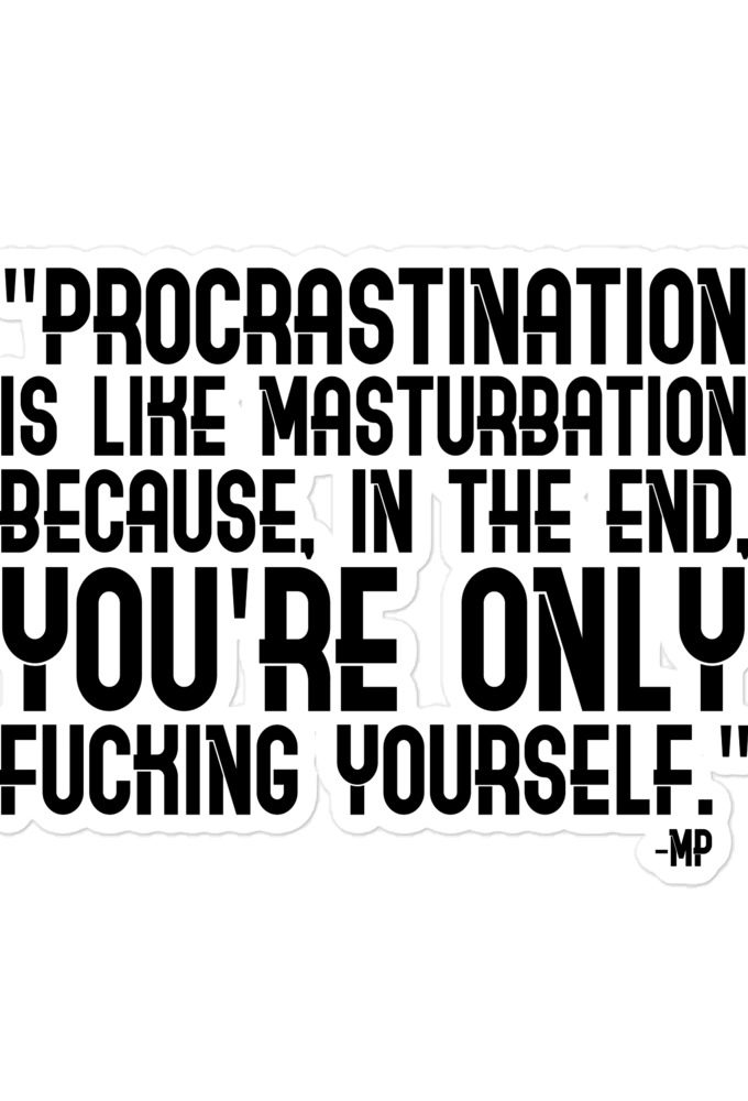 Procrastination is like masturbation because, in the end, you're only fucking yourself - Monty Python  Bubble-free stickers