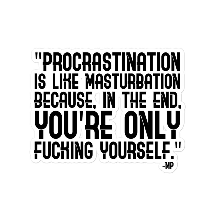 Procrastination is like masturbation because, in the end, you're only fucking yourself - Monty Python  Bubble-free stickers