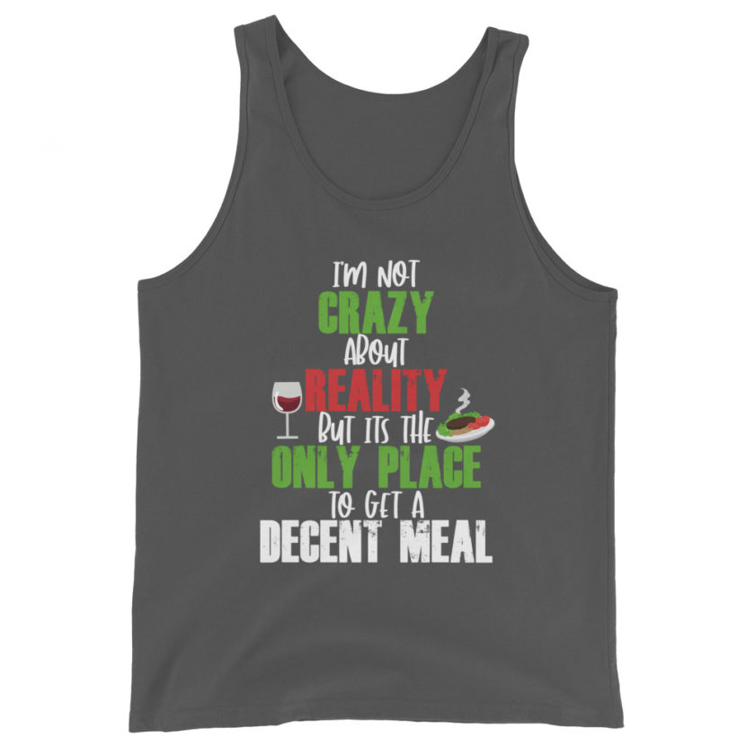 I'm not Crazy About Reality but it's the only place to get a decent Meal Unisex Tank Top - Image 5