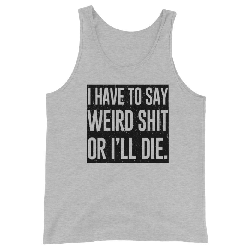 I have to say weird shit or I'll die Unisex Tank Top - Image 5