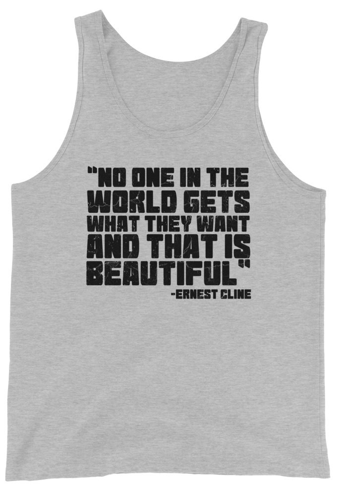 No one in the world gets what they want and that is beautiful. Unisex Tank Top
