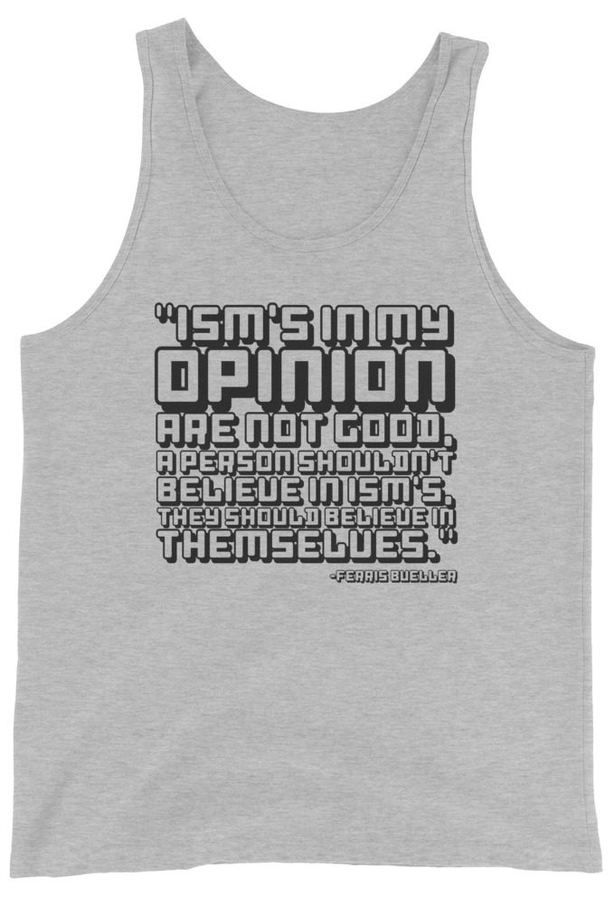 Ism's in my opinion are not good, a person shouldn't believe in Ism's, they should believe in themselves. Unisex Tank Top