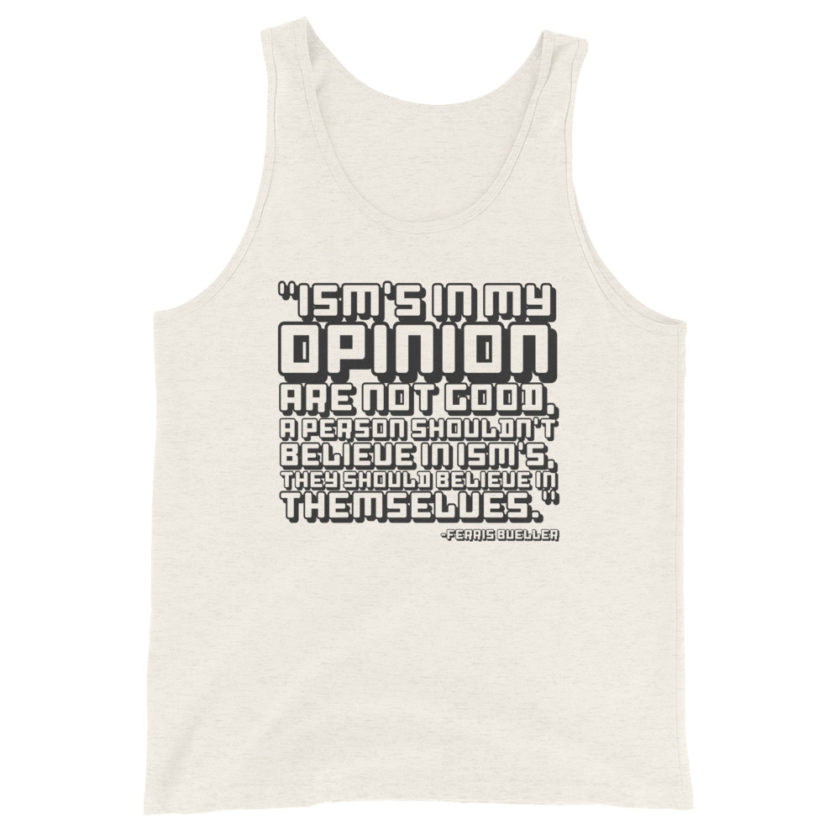 Ism's in my opinion are not good, a person shouldn't believe in Ism's, they should believe in themselves. Unisex Tank Top - Image 3
