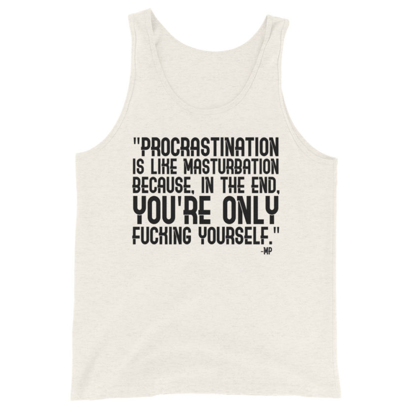 Procrastination is like masturbation because, in the end, you're only fucking yourself.  Unisex Tank Top - Image 5